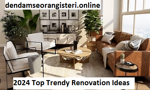 2024 Top Trendy Renovation Ideas to Enhance Your Living Experience